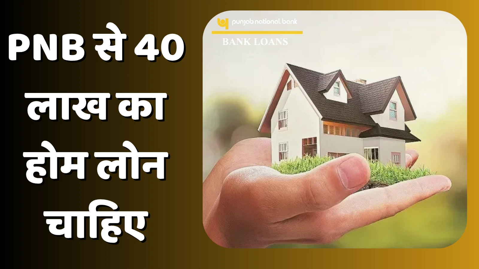 PNB से 40 लाख का होम लोन चाहिए